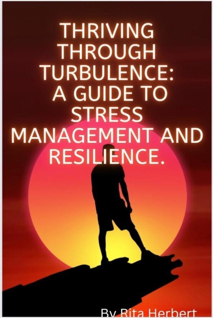 Thriving Through Turbulence :A Guide to Stress Management and Resilience