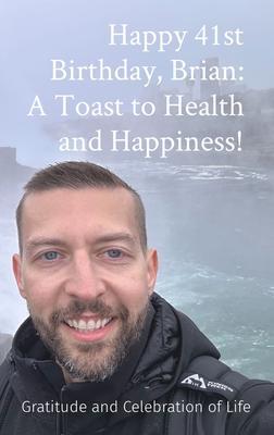Happy 41st Birthday Brian: A Toast to Health and Happiness!