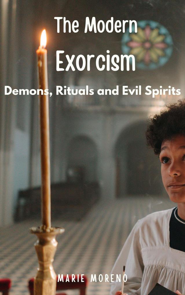 The Modern Exorcism Demons Rituals and Evil Spirits