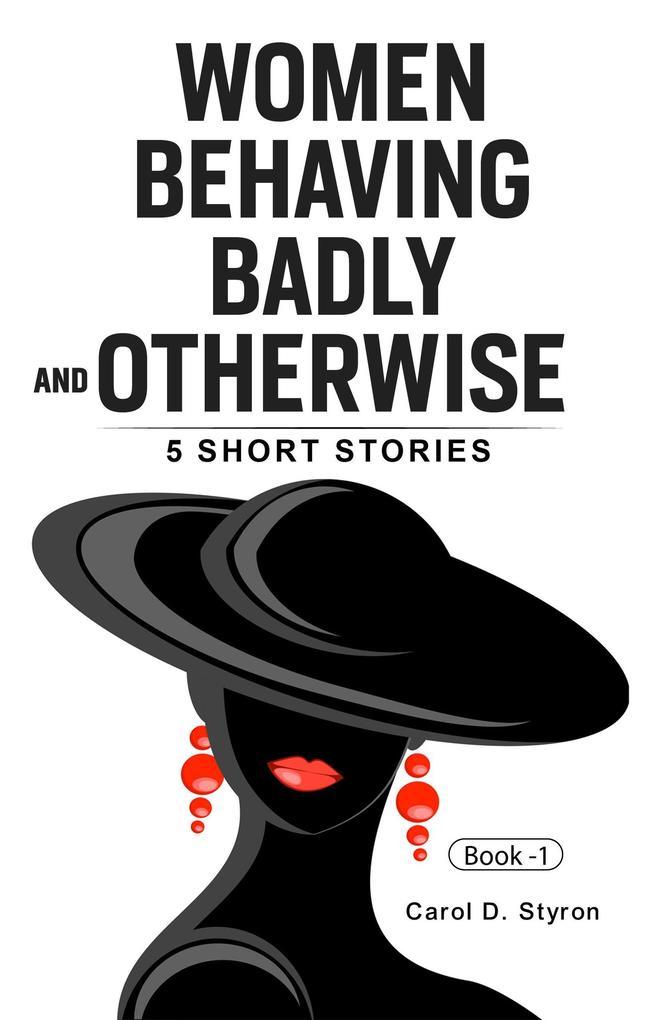 Women Behaving Badly And Otherwise-5 Short Stories