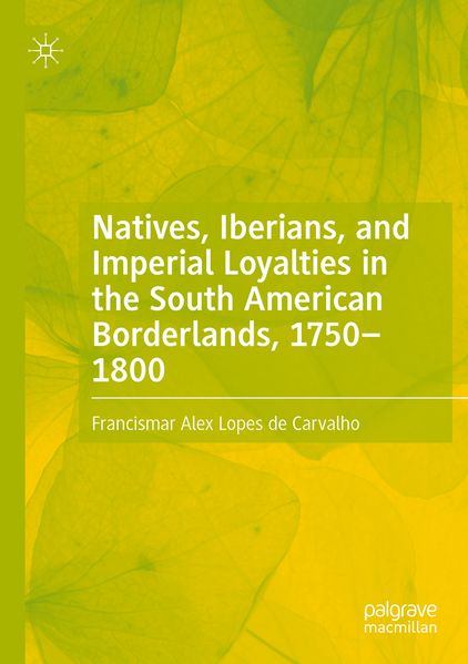 Natives Iberians and Imperial Loyalties in the South American Borderlands 1750-1800