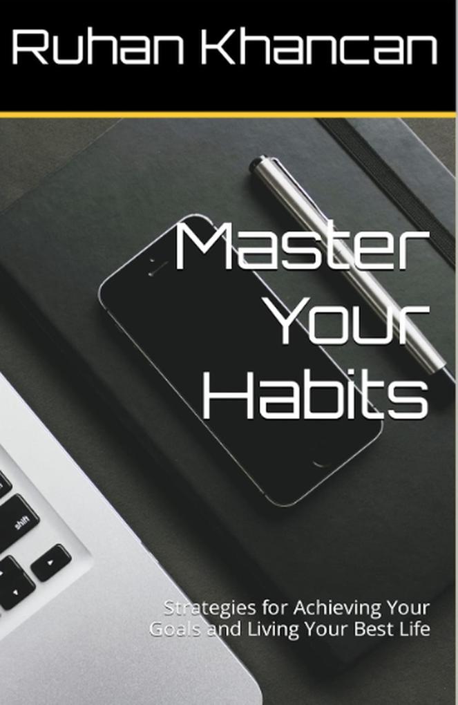 Master Your Habits: Strategies for Achieving Your Goals and Living Your Best Life