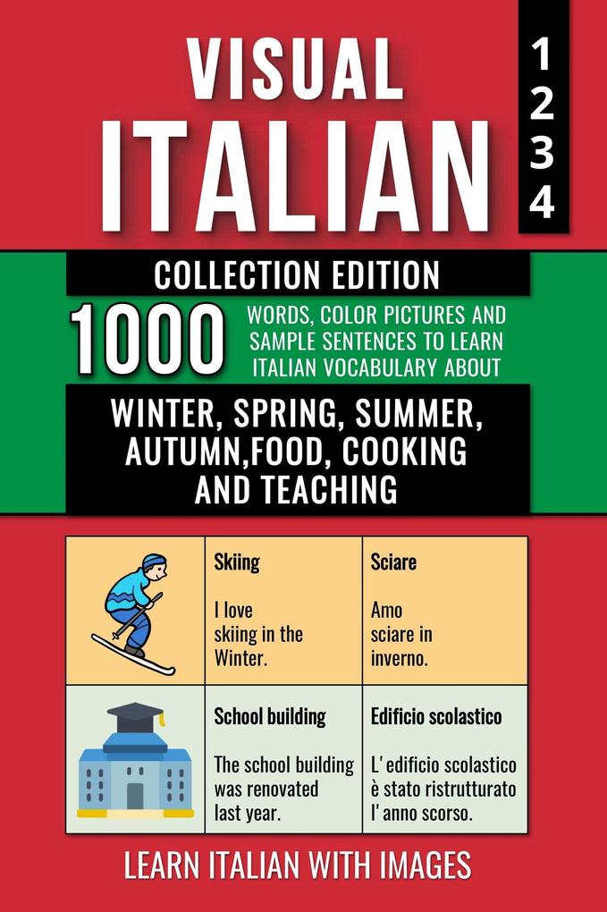 Visual Italian - Collection Edition - 1.000 Words 1.000 Color Images and 1.000 Example Sentences to Learn Italian Vocabulary about Winter Spring Summer Autumn Food Cooking and Teaching