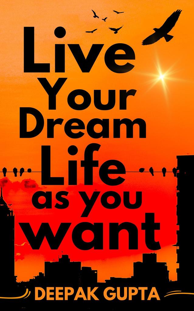 Live Your Dream Life As You Want (100 Minutes Read)