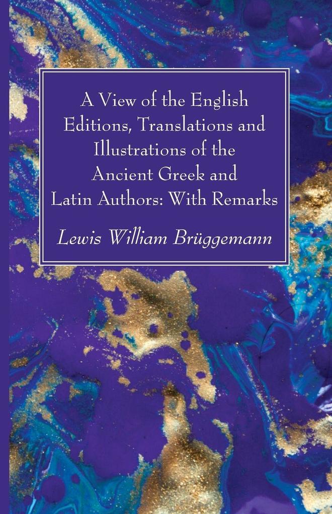 A View of the English Editions Translations and Illustrations of the Ancient Greek and Latin Authors