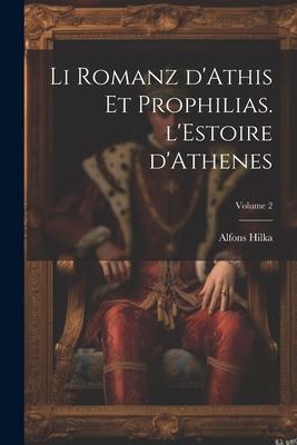 Li romanz d‘Athis et Prophilias. l‘Estoire d‘Athenes; Volume 2
