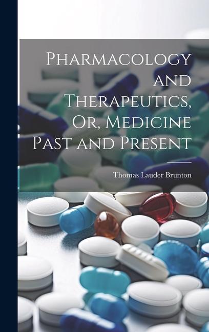Pharmacology and Therapeutics Or Medicine Past and Present