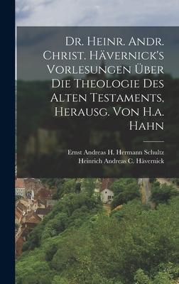 Dr. Heinr. Andr. Christ. Hävernick‘s Vorlesungen Über Die Theologie Des Alten Testaments Herausg. Von H.a. Hahn