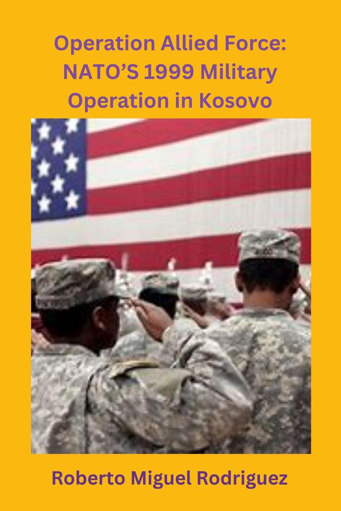Operation Allied Force: NATO‘s 1999 Military Operation in Kosovo
