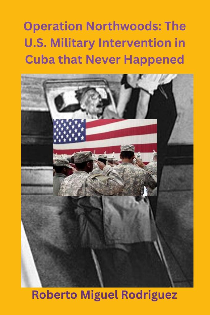 Operation Northwoods: The U.S. Military Intervention in Cuba that Never Happened