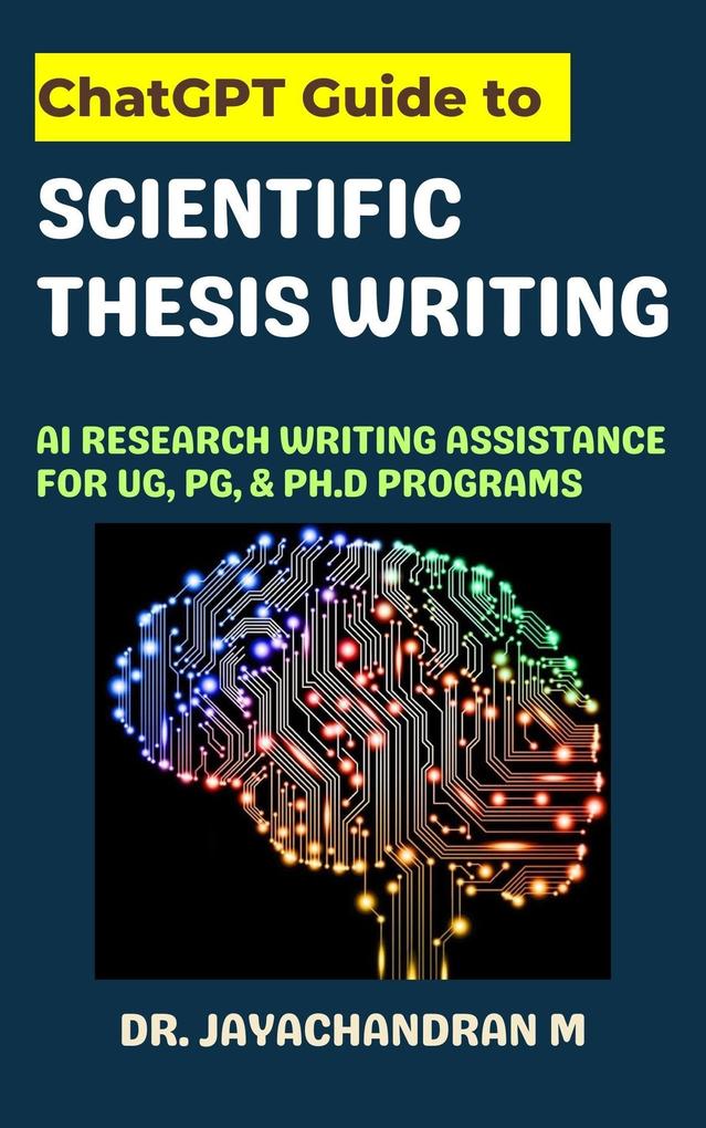 ChatGPT Guide to Scientific Thesis Writing: AI Research writing assistance for UG PG & Ph.d programs