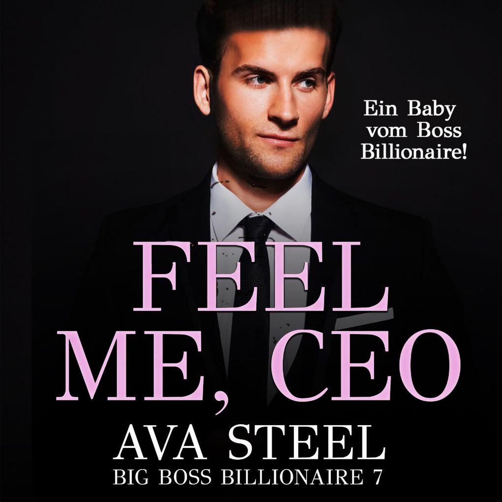 Feel me CEO!: Ein Baby vom Boss Billionaire (Big Boss Billionaire 7)