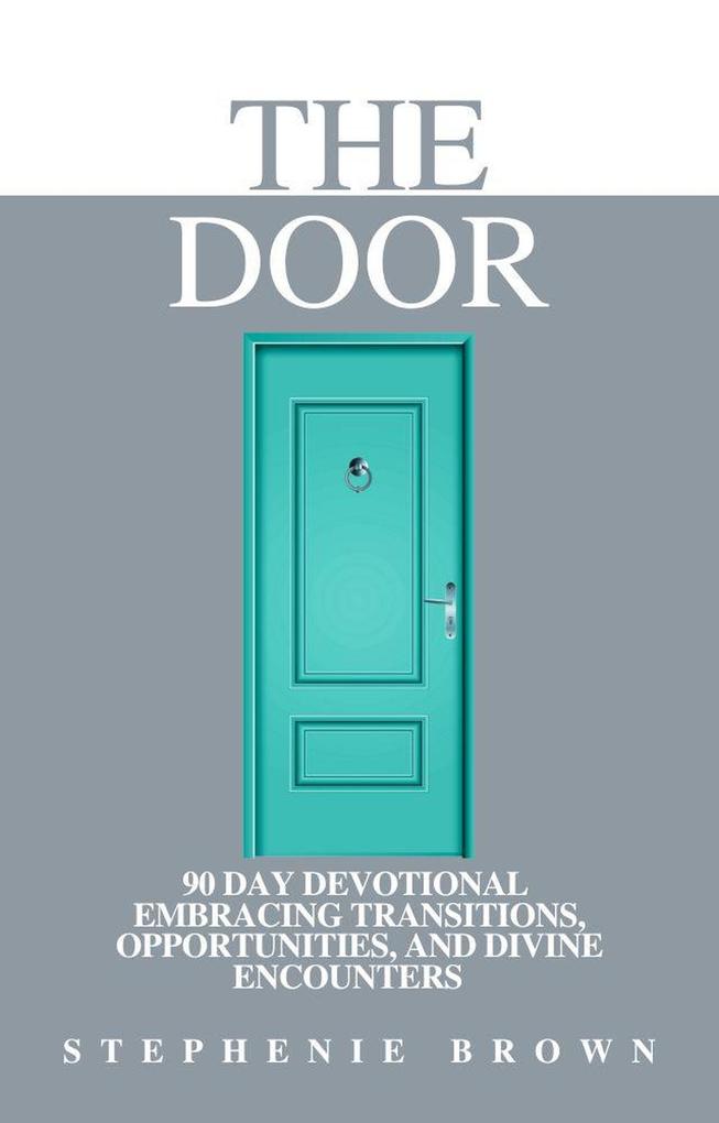 The Door: 90 Day Devotional Embracing Transitions Opportunities and Divine Encounters