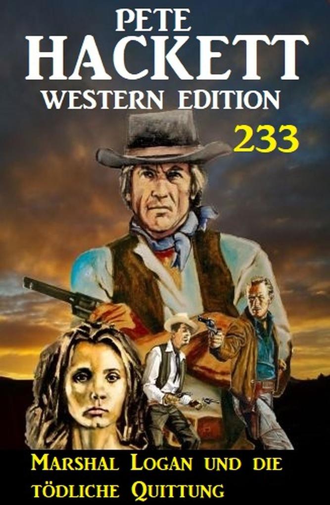 Marshal Logan und die tödliche Quittung: Pete Hackett Western Edition 233