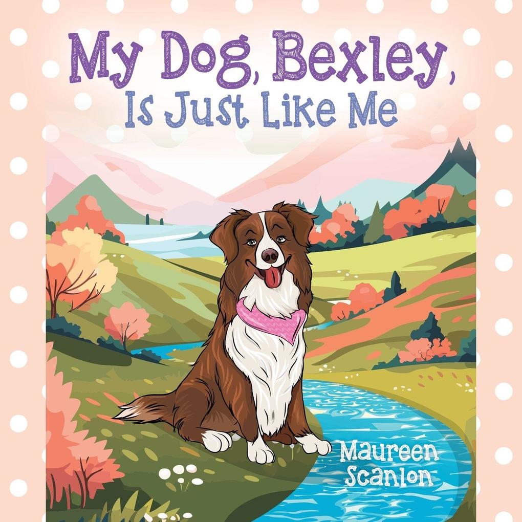 My Dog Bexley Is Just Like Me