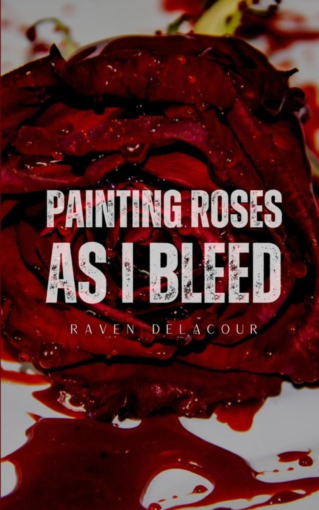 Painting Roses as I Bleed