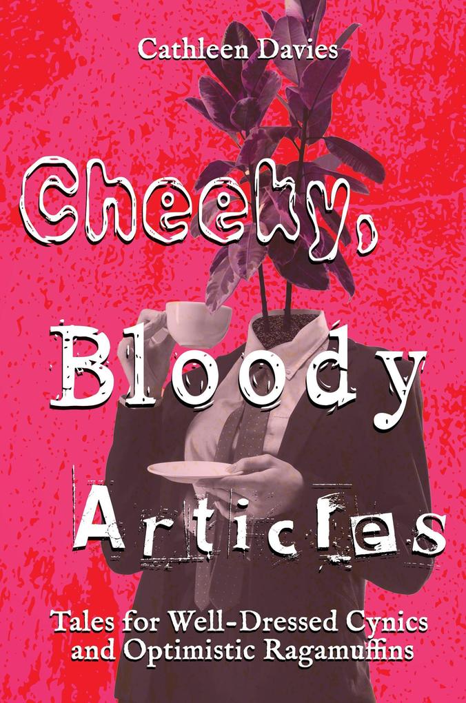 Cheeky Bloody Articles (Tales for Well-Dressed Cynics and Optimistic Ragamuffins #1)