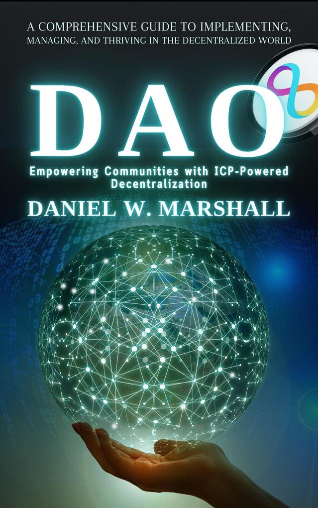 DAO: Empowering Communities with ICP-Powered Decentralization: A Comprehensive Guide to Implementing Managing and Thriving in the Decentralized World