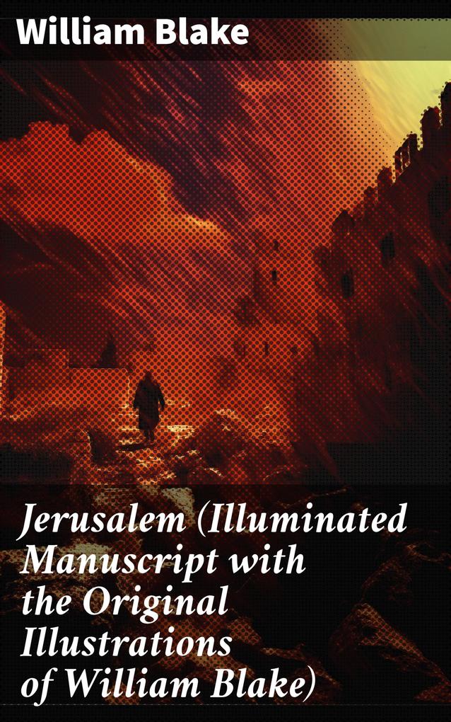 Jerusalem (Illuminated Manuscript with the Original Illustrations of William Blake)