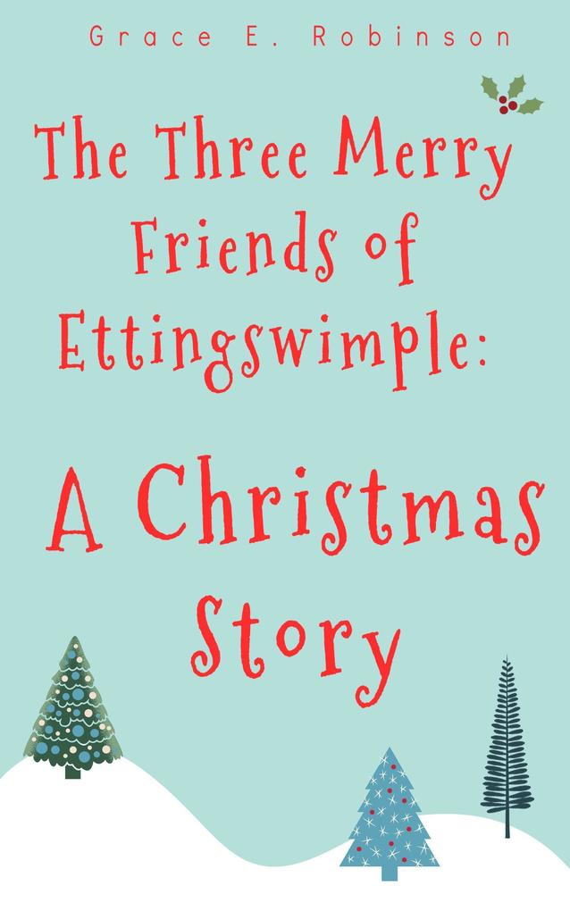 The Three Merry Friends of Ettingswimple: A Christmas Story