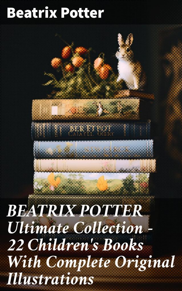 BEATRIX POTTER Ultimate Collection - 22 Children‘s Books With Complete Original Illustrations