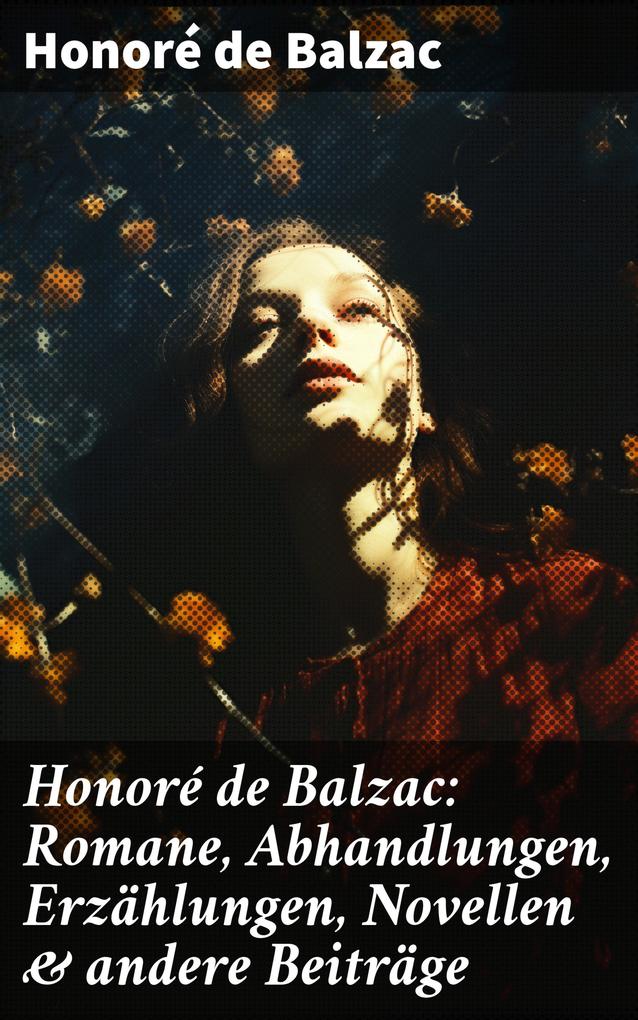 Honoré de Balzac: Romane Abhandlungen Erzählungen Novellen & andere Beiträge