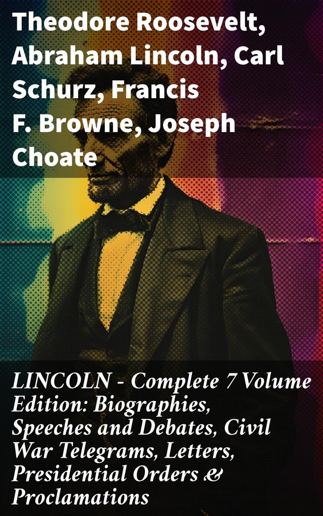 LINCOLN - Complete 7 Volume Edition: Biographies Speeches and Debates Civil War Telegrams Letters Presidential Orders & Proclamations