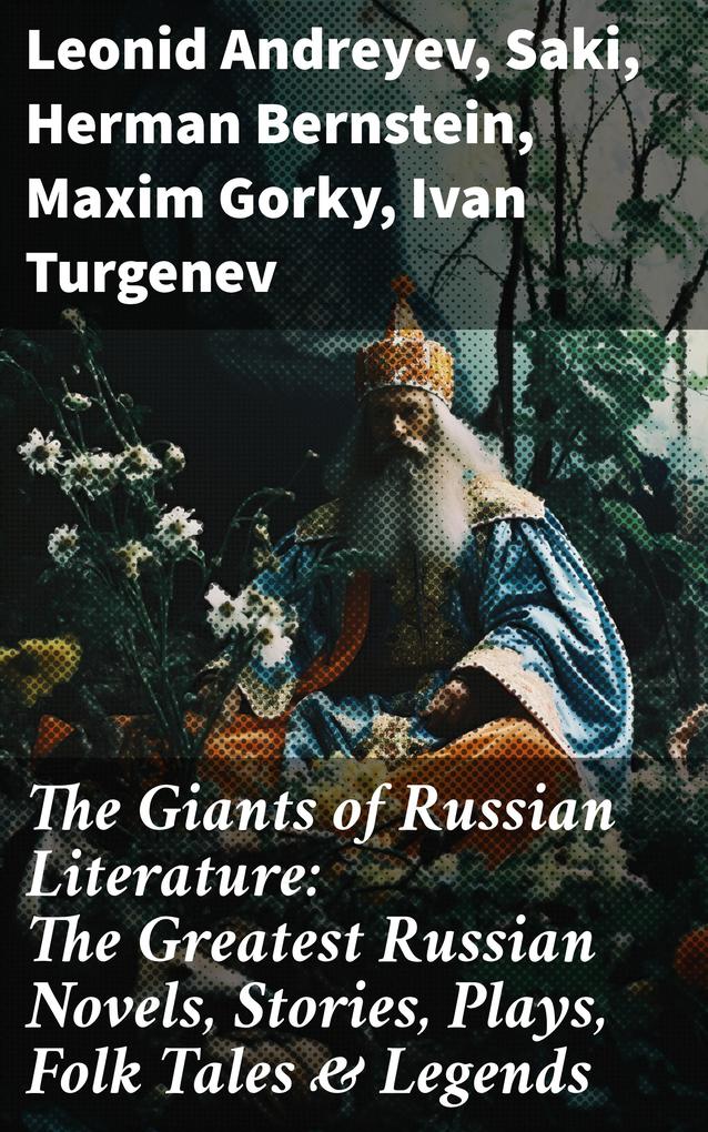 The Giants of Russian Literature: The Greatest Russian Novels Stories Plays Folk Tales & Legends