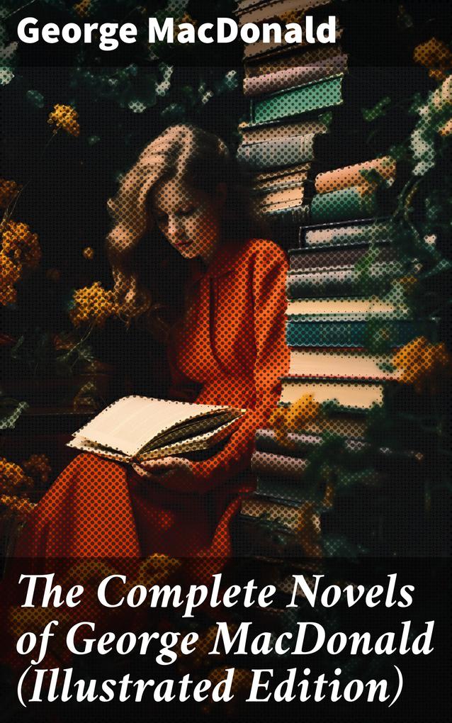 The Complete Novels of George MacDonald (Illustrated Edition)