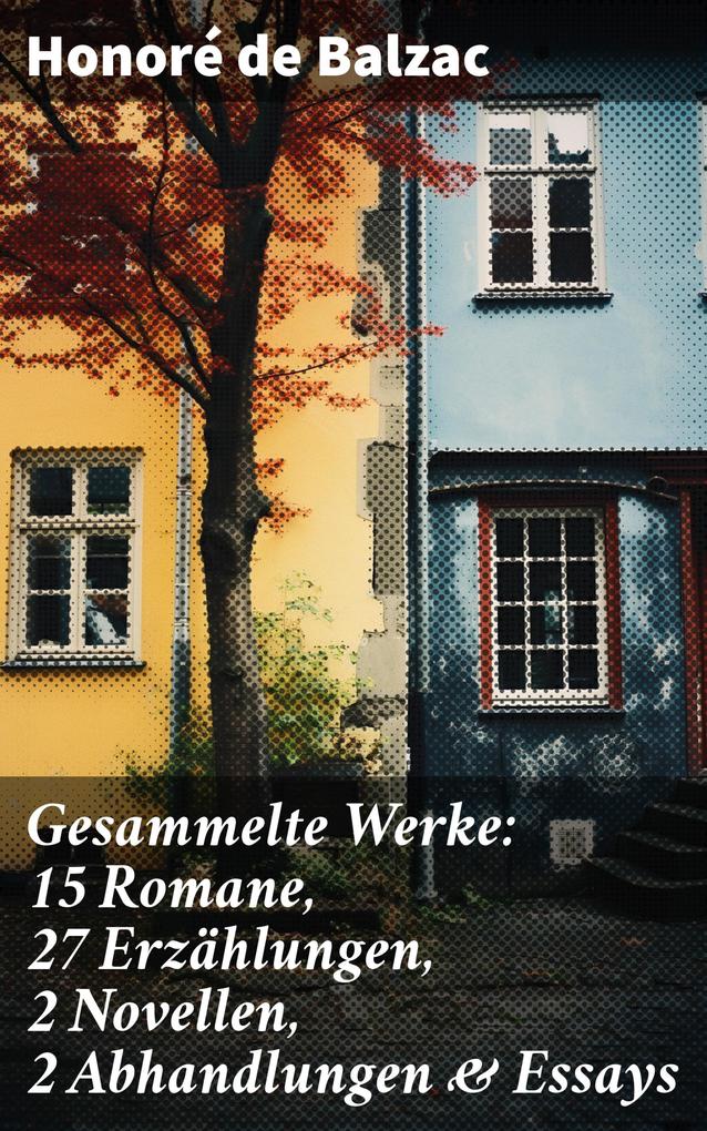 Gesammelte Werke: 15 Romane 27 Erzählungen 2 Novellen 2 Abhandlungen & Essays