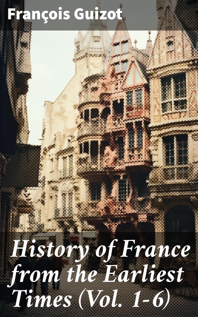History of France from the Earliest Times (Vol. 1-6)