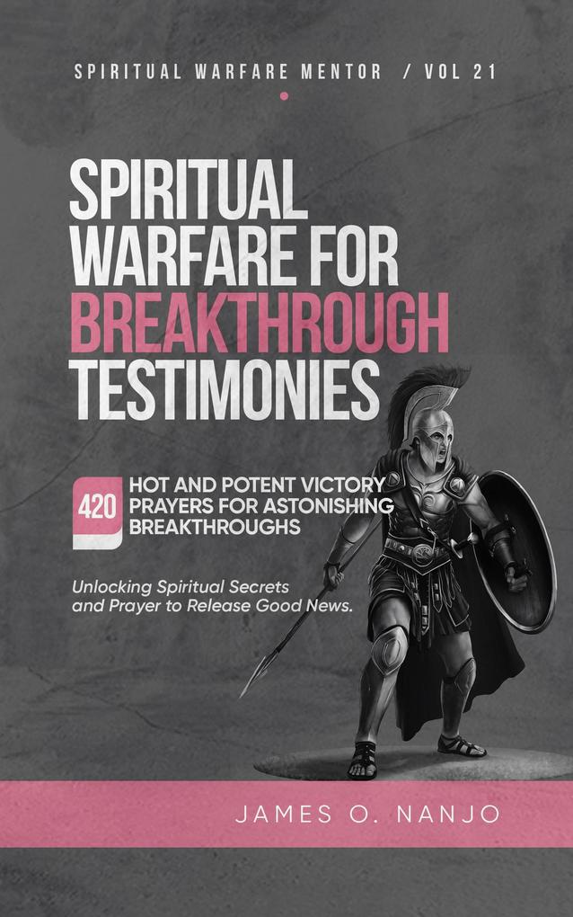 Spiritual Warfare for Breakthrough Testimonies (Spiritual Warfare Mentor #21)