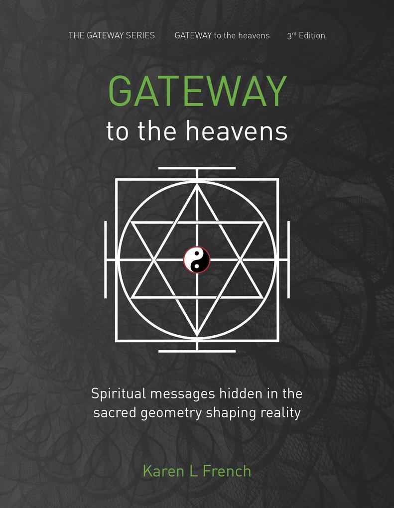 Gateway to the Heavens: Spiritual Messages Hidden in the Sacred Geometry Shaping Reality (The Gateway Series #1)