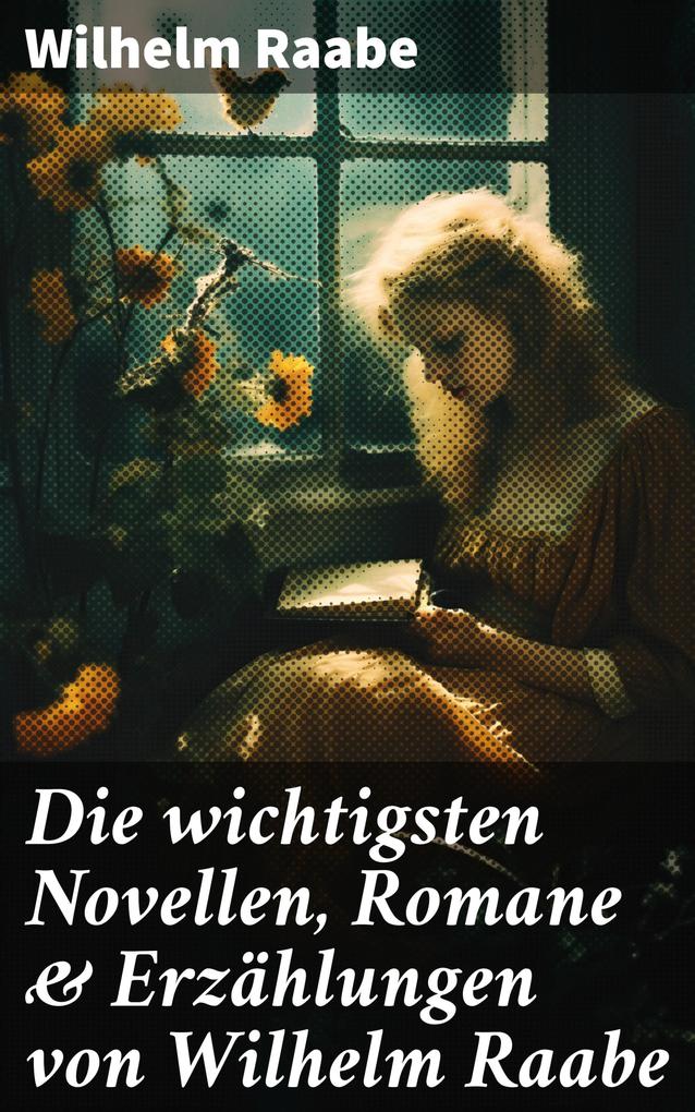 Die wichtigsten Novellen Romane & Erzählungen von Wilhelm Raabe