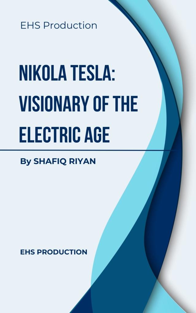 Nikola Tesla: Visionary of the Electric Age