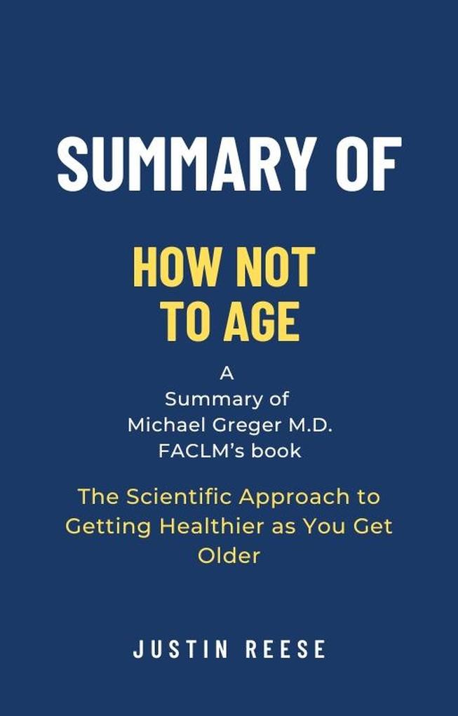 Summary of How Not to Age by Michael Greger M.D. FACLM: The Scientific Approach to Getting Healthier as You Get Older