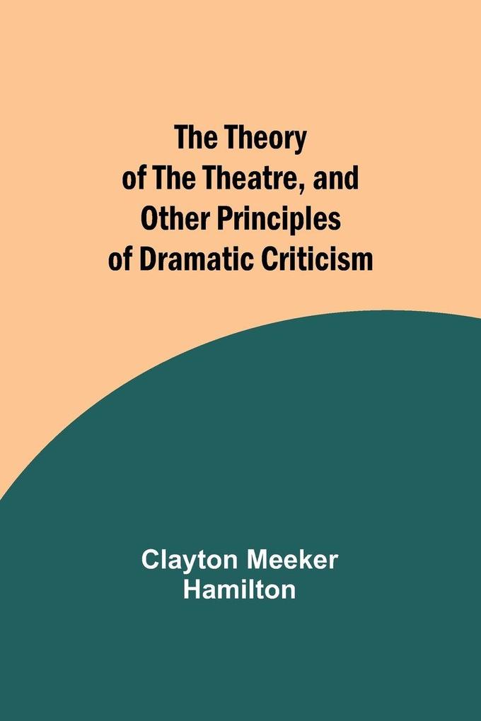 The Theory of the Theatre and Other Principles of Dramatic Criticism