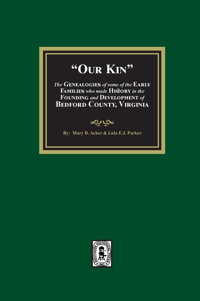 Our Kin - The Genealogies of some of the Early Families who made History in the founding and Development of Bedford County Virginia