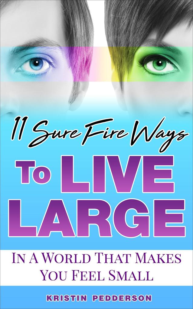11 Sure Fire Ways To Live Large (In A World That Makes You Feel Small)