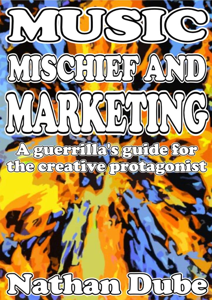Music Mischief And Marketing: A Guerrilla‘s Guide For The Creative Protagonist