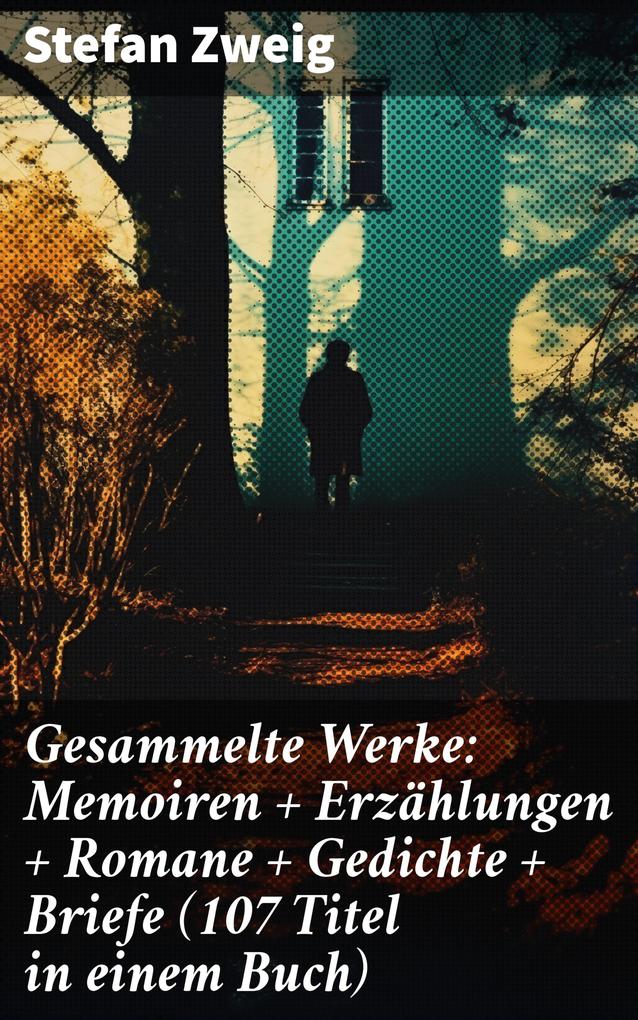 Gesammelte Werke: Memoiren + Erzählungen + Romane + Gedichte + Briefe (107 Titel in einem Buch)