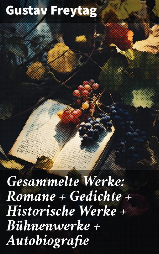 Gesammelte Werke: Romane + Gedichte + Historische Werke + Bühnenwerke + Autobiografie
