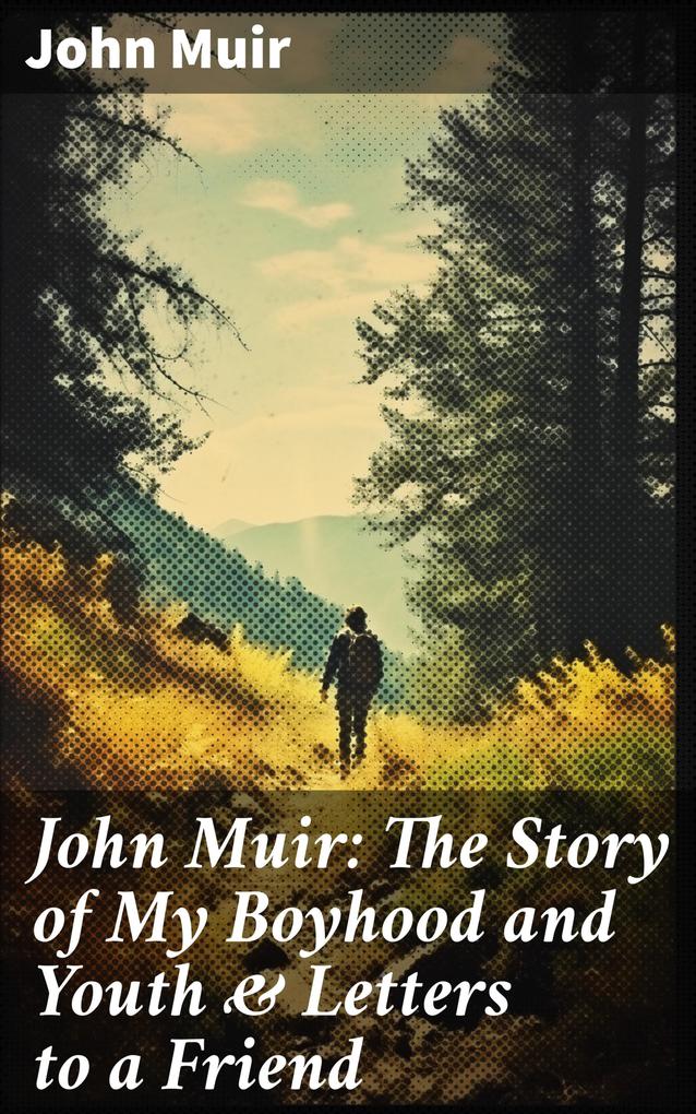 John Muir: The Story of My Boyhood and Youth & Letters to a Friend