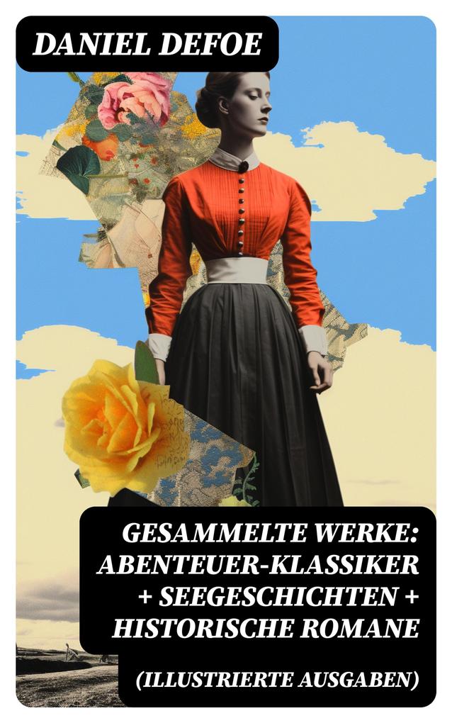 Gesammelte Werke: Abenteuer-Klassiker + Seegeschichten + Historische Romane (Illustrierte Ausgaben)