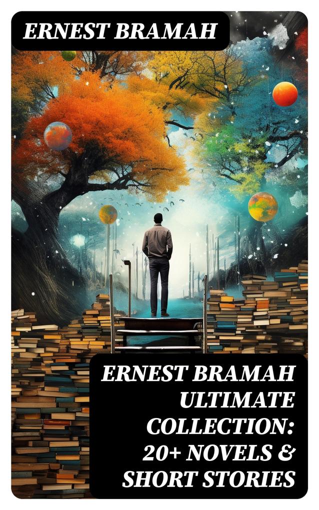 ERNEST BRAMAH Ultimate Collection: 20+ Novels & Short Stories