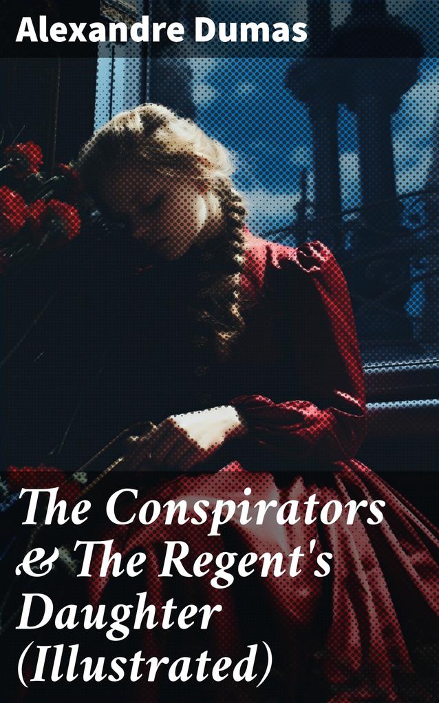 The Conspirators & The Regent‘s Daughter (Illustrated)