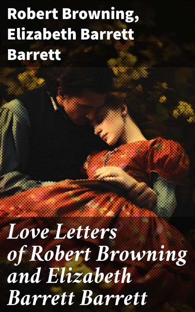 Love Letters of Robert Browning and Elizabeth Barrett Barrett