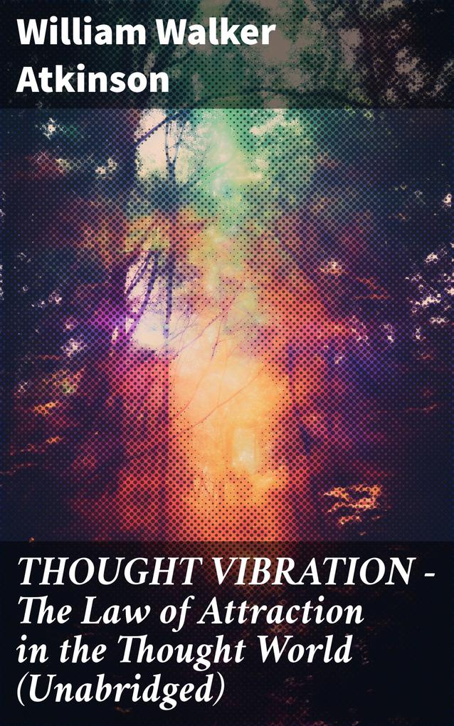THOUGHT VIBRATION - The Law of Attraction in the Thought World (Unabridged)