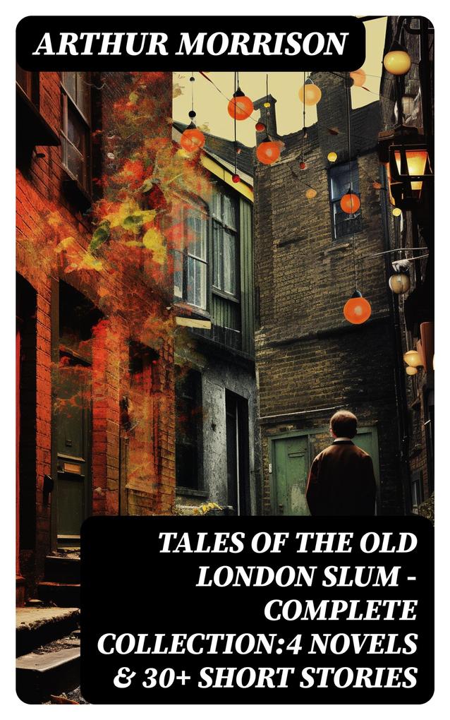Tales of the Old London Slum - Complete Collection:4 Novels & 30+ Short Stories