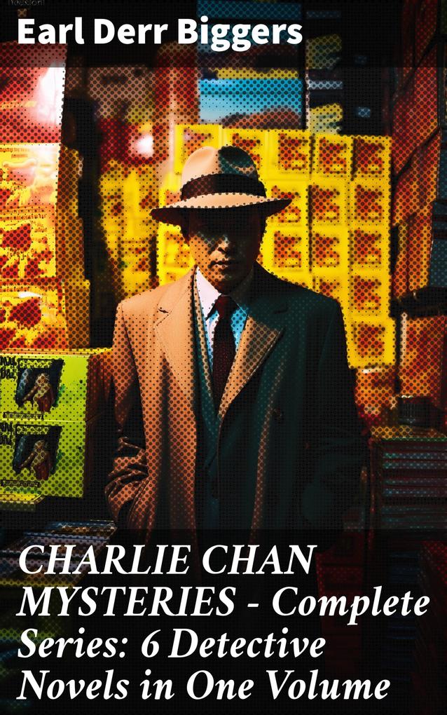 CHARLIE CHAN MYSTERIES - Complete Series: 6 Detective Novels in One Volume